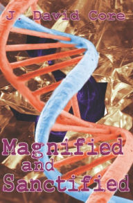 Title: Magnified and Sanctified, Author: J David Core