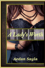 Title: A Lady's Worth, Author: Aedan Sayla