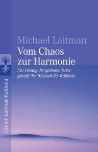 Title: Vom Chaos zur Harmonie: Die Lösung der globalen Krise gemäß der Weisheit der Kabbala, Author: Michael Laitman