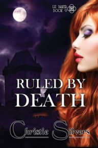 Title: Ruled by Death (Liz Baker, Book 9), Author: Christie Silvers