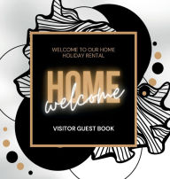 Title: Welcome Home Visitor Guest Book: Be our guest and record lasting memories in our Guest Book for Airbnb, Bed and Breakfast or any other holiday rentals, Author: Create Publication