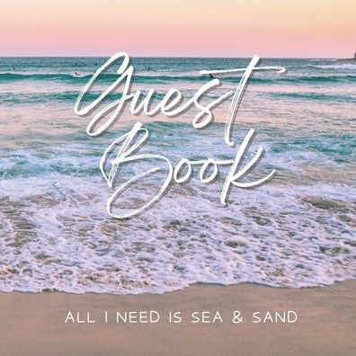 Guest Book - All I need is Sea & Sand: Guest Book Log For Guests To Record Memories & Activities
