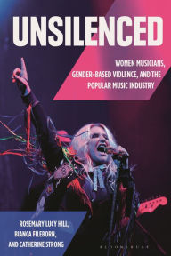 Title: Unsilenced: Women Musicians, Gender-Based Violence, and the Popular Music Industry, Author: Rosemary Lucy Hill