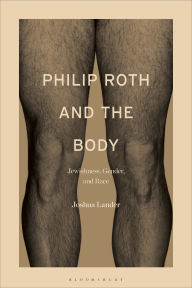 Title: Philip Roth and the Body: Jewishness, Gender, and Race, Author: Joshua Lander