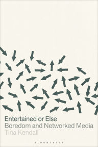 Title: Entertained or Else: Boredom and Networked Media, Author: Tina Kendall