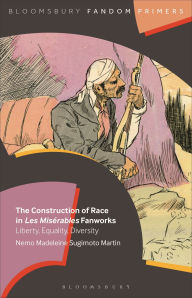 Title: The Construction of Race in Les Misérables Fanworks: Liberty, Equality, Diversity, Author: Nemo Madeleine Sugimoto Martin