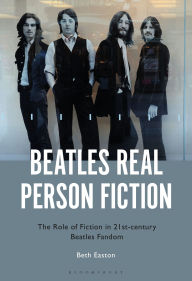 Title: Beatles Real Person Fiction: The Role of Fiction in 21st-century Beatles Fandom, Author: Bethany Easton