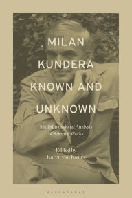 Title: Milan Kundera Known and Unknown: Multidimensional Analysis of Selected Works, Author: Karen von Kunes