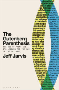 Title: The Gutenberg Parenthesis: The Age of Print and Its Lessons for the Age of the Internet, Author: Jeff Jarvis