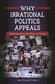 Title: Why Irrational Politics Appeals: Understanding the Allure of Trump, Author: Mari Fitzduff