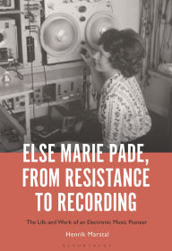 Title: Else Marie Pade, from Resistance to Recording: The Life and Work of an Electronic Music Pioneer, Author: Henrik Marstal