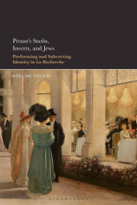 Title: Proust's Snobs, Inverts, and Jews: Performing and Subverting Identity in La Recherche, Author: Adeline Soldin