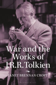 Title: War and the Works of J.R.R. Tolkien, Author: Janet Brennan Croft