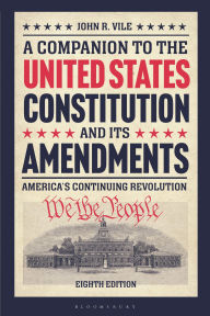 Title: A Companion to the United States Constitution and Its Amendments: America's Continuing Revolution, Author: John R. Vile