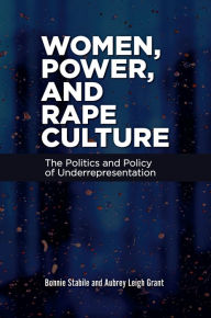 Title: Women, Power, and Rape Culture: The Politics and Policy of Underrepresentation, Author: Bonnie Stabile