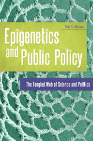 Title: Epigenetics and Public Policy: The Tangled Web of Science and Politics, Author: Shea K. Robison