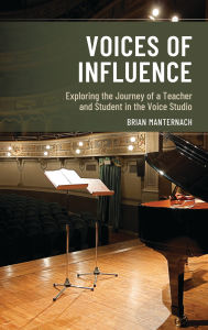 Title: Voices of Influence: Exploring the Journey of a Teacher and Student in the Voice Studio, Author: Brian Manternach