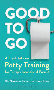 Title: Good to Go: A Fresh Take on Potty Training for Today's Intentional Parent, Author: Gia Gambaro Blount