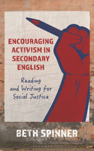 Title: Encouraging Activism in Secondary English: Reading and Writing for Social Justice, Author: Beth Spinner
