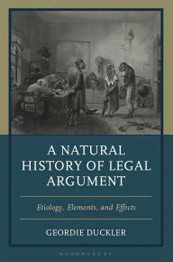 Title: A Natural History of Legal Argument: Etiology, Elements, and Effects, Author: Geordie Duckler