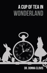 Title: A Cup of Tea in Wonderland, Author: Donna Clovis