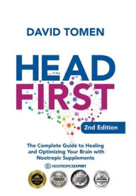 Title: Head First: The Complete Guide to Healing and Optimizing Your Brain with Nootropic Supplements - 2nd Edition, Author: David Tomen