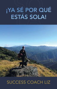 Title: ¡Ya Sé Por Qué Estás Sola!, Author: Success Coach Liz