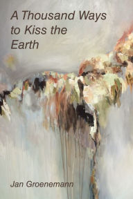 Title: A Thousand Ways to Kiss the Earth, Author: Jan Groenemann
