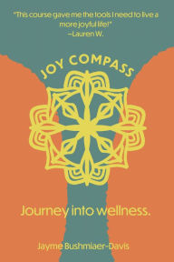 Title: Joy Compass: Journey into wellness, Author: Jayme Bushmiaer-Davis