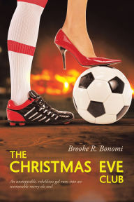 Title: The Christmas Eve Club: An unstoppable, rebellious gal runs into an unmovable merry ole soul, Author: Brooke R. Bonomi