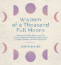 Wisdom of a Thousand Full Moons: A Wellness Guide for Women over Fifty: Ancient Wisdom and Modern Insights to Live a Longer, Healthier, and More Joyous Life