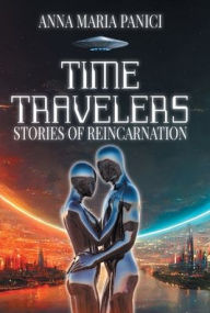 Title: Time Travelers: Stories of Reincarnation: Past-Life Regression Compilations, Author: Anna Maria Panici