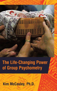 Title: The Life-Changing Power of Group Psychometry, Author: Kim McCauley PH D