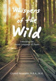 Title: Whispers of the Wild: Unlocking the Secret Language of Plants, Author: Crystal Neumann D B a M H