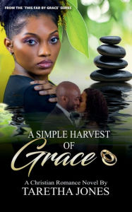 Title: A Simple Harvest of Grace: A Christian Romance Novel, Author: Taretha Jones