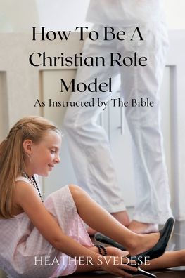 How to Be a Christian Role Model as Instructed by the Bible