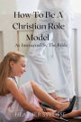 How to Be a Christian Role Model as Instructed by the Bible