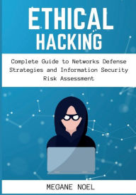 Title: Ethical Hacking: Complete Guide to Networks Defense Strategies and Information Security Risk Assessment, Author: Megane Noel