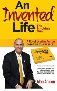 Title: AN INVENTED LIFE The Smoking Gun: An autobiographical novel by the Post it sticky notes inventor Alan Amron, Author: Alan Amron