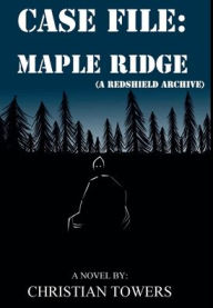 Title: Case File: Maple Ridge:(A Redshield Archive), Author: Christian Towers