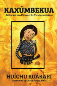 Title: KAXï¿½MBEKUA (Ethical and Moral Values of the P'urhï¿½pecha Culture), Author: Huïchu Kuïkari
