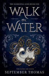 Title: Walk on Water: The Elemental Gods Book One, Author: September Thomas