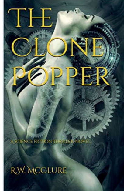 The Clone Popper A Science Fiction Thriller Novel By R W Mcclure