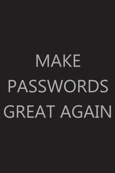 Make Passwords Great Again, 6? x 9?: Password Log Book, Internet Login Keeper, Website Organizer, Simple & Minimalist, Matte Black Stealth Cover
