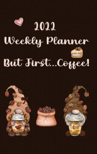 Title: 2022 Family Planner - But First, Coffee!: Weekly Calendar And More, Author: Leslie Ann
