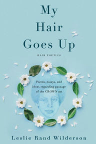 Title: My Hair Goes Up: Poems, essays, and ideas regarding passage of the CROWN act, Author: Leslie Wilderson