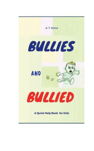 Title: Bullies and Bullied: A Quick Help Book for Kids, Author: A. T. Sorsa
