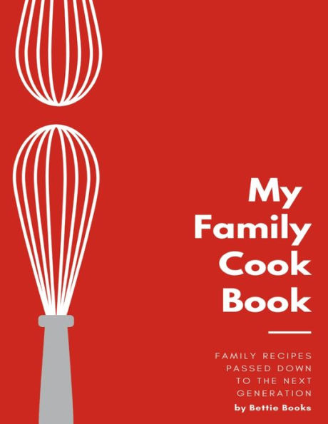 My Family Cookbook: Family Recipes Passed Down to the Next Generation