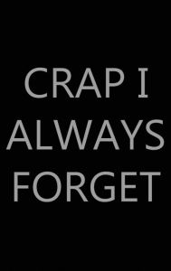 Title: Crap I Always Forget, 6? x 9?, Hardcover: Password Log Book, Internet Login Keeper, Website Organizer, Simple & Minimalist, Matte Black Stealth Cover, Author: Future Proof Publishing
