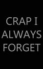 Crap I Always Forget, 6? x 9?, Hardcover: Password Log Book, Internet Login Keeper, Website Organizer, Simple & Minimalist, Matte Black Stealth Cover